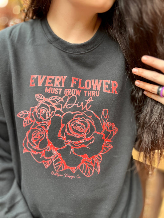 Preorder Motivational Every flower must grow thru dirt EXCLUSIVE sweatshirt